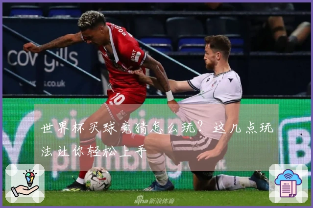 世界杯买球竞猜怎么玩？这几点玩法让你轻松上手